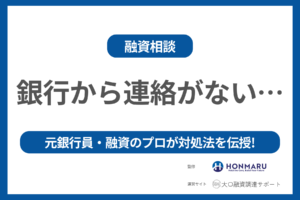 【銀行から融資の連絡がない…】元銀行員・融資のプロが対処法を伝授!
