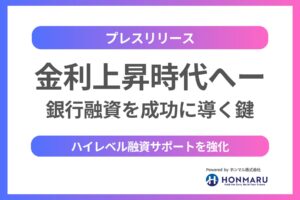 日本は金利上昇時代へ ── ホンマル株式会社が高難度の銀行融資調達を成功へ導く鍵に