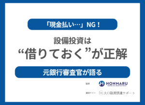 設備投資は銀行融資を活用せよ！審査目線から読み解く“成功の鍵”とは？
